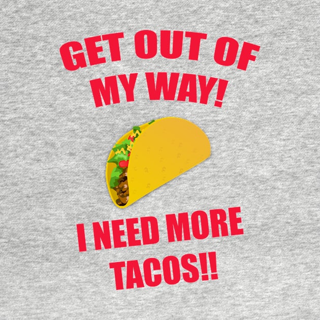 GET OUT OF MY WAY I NEED MORE TACOS RED by Prairie Ridge Designs